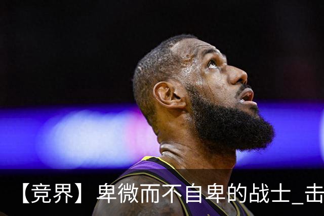【竞界】卑微而不自卑的战士 击碎精英的傲慢