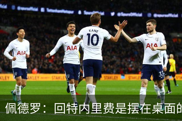 佩德罗：回特内里费是摆在桌面的选项，结果如何我们拭目以待