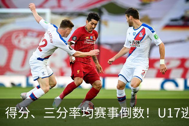 得分、三分率均赛事倒数！U17逃不过中国男篮宿命，打硬仗就拉胯